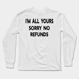 i'm all yours sorry no refunds Long Sleeve T-Shirt